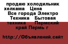 продаю холодильник хелкама › Цена ­ 20 900 - Все города Электро-Техника » Бытовая техника   . Пермский край,Пермь г.